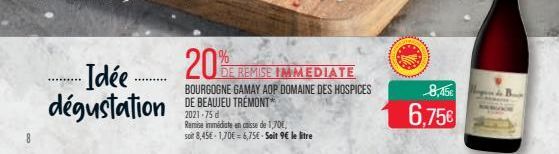 ..Idée... dégustation  20%  DE REMISE IMMEDIATE  BOURGOGNE GAMAY AOP DOMAINE DES HOSPICES DE BEAUJEU TRÉMONT* 2021-75 d  Remise immédiate en caisse de 1,70€, soit 8,45€-1,70€ 6,75€ - Soit 9€ le litre 