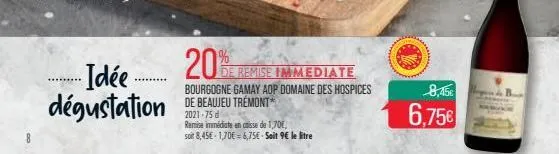 ..idée... dégustation  20%  de remise immediate  bourgogne gamay aop domaine des hospices de beaujeu trémont* 2021-75 d  remise immédiate en caisse de 1,70€, soit 8,45€-1,70€ 6,75€ - soit 9€ le litre 