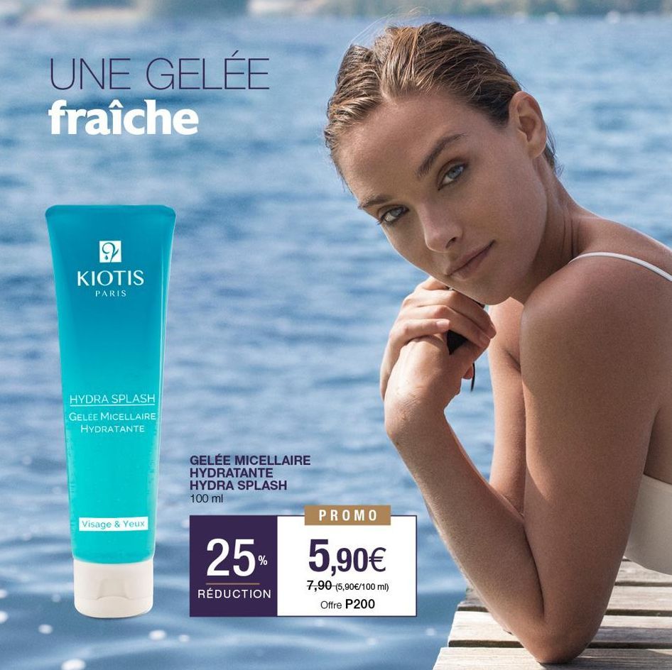 UNE GELÉE fraîche  2 KIOTIS  PARIS  HYDRA SPLASH  GELEE MICELLAIRE HYDRATANTE  Visage & Yeux  GELÉE MICELLAIRE HYDRATANTE HYDRA SPLASH 100 ml  PROMO  25% 5,90€  7,90 (5,90€/100 ml)  RÉDUCTION  Offre P