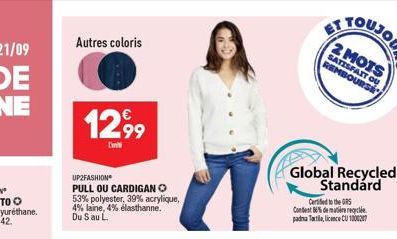 Autres coloris  1299  UP2FASHION PULL OU CARDIGAN O 53% polyester, 39% acrylique, 4% laine, 4% elasthanne. Du Sau L  2 MOIS  SATISFAIT OU REMBOURSE  Global Recycled Standard  Certified to the GRS Cont
