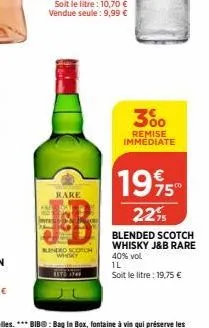 rare  jovens  bunded scotch whiky  3%  remise immediate  €  1995  22%  blended scotch whisky j&b rare 40% vol 1l  soit le litre: 19,75 € 