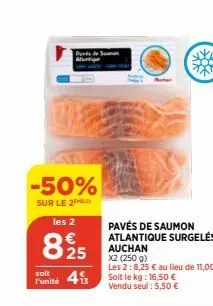-50%  sur le 2  les 2  8925  soit  punité 41  pavés de saumon atlantique surgelés  auchan  x2 (250 g)  les 2:8,25 € au lieu de 11,00 € soit le kg: 16,50 € vendu seul : 5,50 €  