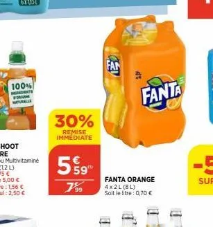 100% ingredients forn naturelle  30%  remise immediate  59  799  fan  fanta orange 4x2l (8l) soit le litre : 0,70 €  fanta 