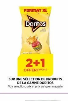 format xl  doritos  2+1  offert¹(2)  sur une sélection de produits de la gamme doritos voir sélection, prix et prix au kg en magasin  