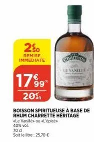 2%  remise immédiate  17⁹9  99  20%  «le vanillé» ou «l'épicé 40% vol.  70 d  soit le litre: 25,70 €  boisson spiritueuse à base de  rhum charrette héritage  churrello  le vanille c 