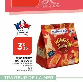 volaille française  35  wings party maître coq (a)  nature, mexicaine, ou  barbecue 400 g  soit le kg:8,38 €  traiteur de la mer  maitre coq  wings party nature 