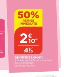 50%  remise immédiate  4%  dentifrice sanogyl soin gencives ou global + blancheur 2 x 75 ml (150 ml) soit le litre : 14,00 €  € 10 