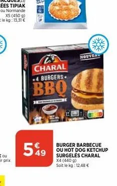 charal burgers  bbo  5€49  nouveau  burger barbecue ou hot dog ketchup surgelės charal x4 (440 g) soit le kg: 12,48 € 