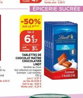 -50%  sur le 2  les 2  697  soit  punité 319  tablettes de chocolat maître chocolatier lindt  variétés au choix  voir sélection en magasin exemple: lait noisette,  330 g  les 2:6,37 € au lieu de 8,50 