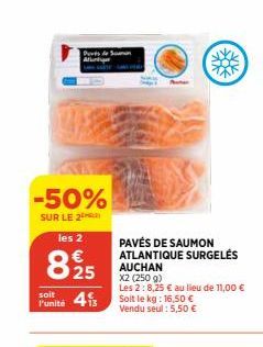 -50%  SUR LE 2  les 2  8925  soit  Punité 41  PAVÉS DE SAUMON ATLANTIQUE SURGELÉS  AUCHAN  X2 (250 g)  Les 2:8,25 € au lieu de 11,00 € Soit le kg: 16,50 € Vendu seul : 5,50 €  