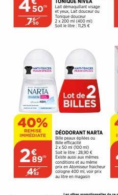 7%  ANTHFRACES PLAUR PRESS  NARTA  40%  REMISE IMMÉDIATE  289  482  Lait démaquillant visage et yeux, Lait douceur ou Tonique douceur  2 x 200 ml (400 ml) Soit le litre : 11,25 €  ANTI-TRACKS PEAK PEE