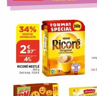 34%  REMISE IMMEDIATE  287  455  RICORÉ NESTLÉ 260 g  Soit le kg: 11,04 €  MIR  Fate  man  lift  25  FORMAT 2609 SPÉCIAL  Nesse  Ricoré  Original Cafe & Chie  HO 