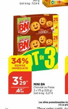 MIR  Mini  BN  34%  REMISE IMMÉDIATE  329⁰  499  CHOCOLAT  25  T-3  de  MINI BN Chocolat ou Fraise 3 x 175 g (525 g) Soit le kg: 6,27 € 