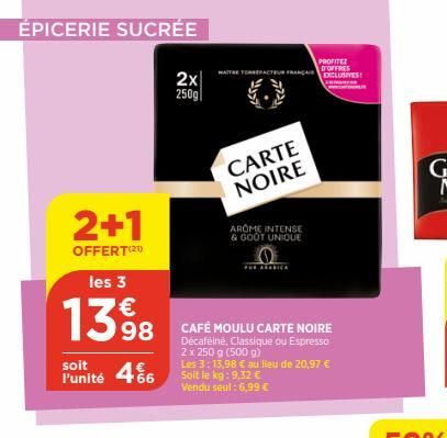 ÉPICERIE SUCRÉE  2+1  OFFERT(²¹)  les 3  13 9⁹8  soit  l'unité 46  98 CAFÉ MOULU CARTE NOIRE  Décaféiné, Classique ou Espresso 2 x 250 g (500 g)  2x 250g  PROFITEZ D'OFFRES  MATE TORREFACTEUR FRANCA E