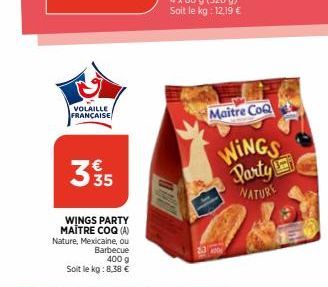 VOLAILLE FRANÇAISE  35  WINGS PARTY MAÎTRE COQ (A)  Nature, Mexicaine, ou  Barbecue 400 g  Soit le kg:8,38 €  Maitre CoQ  WINGS Party NATURE 