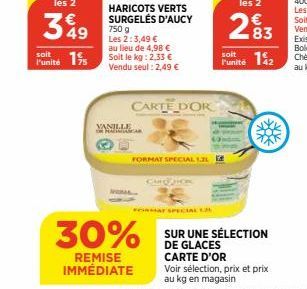 soit  Punité 15  HARICOTS VERTS SURGELÉS D'AUCY  VANILLE  750 g Les 2:3,49 €  au lieu de 4,98 € Soit le kg: 2,33 € Vendu seul : 2,49 €  CARTE DOR  30%  REMISE IMMÉDIATE  FORMAT SPECIAL 1.21  CARE DOK 