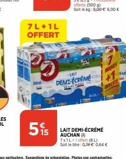 w  po  deme  7l+1l offert  15  lrit  demi-écreme  stine pare  8x1l  buques  the  offerte  lait demi-écrémé auchan (a) 7x1l+1 offert (8l)  soit le litre: 0,74 € 0,64 € 
