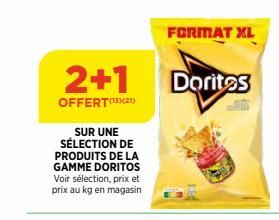 2+1  OFFERT(¹21)  SUR UNE SÉLECTION DE PRODUITS DE LA GAMME DORITOS Voir sélection, prix et prix au kg en magasin  FORMAT XL  Doritos  