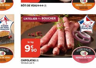 VIANDE DE VEAU FRANÇAISE  ROTI DE VEAU☆☆☆ (A)  L'ATELIER de BOUCHER  le kg  9%  CHIPOLATAS (A)  Vendues par 6  C..3  LE PORC  FRANÇAIS  FILIERE QUALITE bin  VIANDE DE PORC DEBOURG PRODCOM 