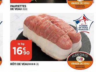 PAUPIETTES DE VEAU (4)(A)  le kg  16%  ROTI DE VEAU☆☆☆ (A)  VIANDE DE VEAU FRANÇAISE  FILIERE QUALITE bin  VIANDE DE VEAU TRACCONT 