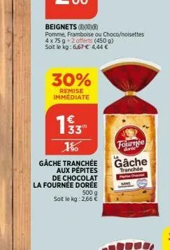 beignets (8)(10)(b)  pomme, framboise ou choco/noisettes  4 x 75 g 2 offerts (450 g) soit le kg: 6,67 € 4,44 €  30%  remise immediate  100  15⁰  gâche tranchée  aux pépites de chocolat la fournée doré