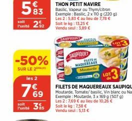 soit  -50%  SUR LE 2  les 2  7669  soit  Punité 35  W  SAUPIQUET  FOLETS MAQUEREAUX Moutarde  THON PETIT NAVIRE Basilic, Vapeur ou Thym/citron Exemple: Basilic, 2 x 110 g (220 g) Les 2: 5,83 € au lieu