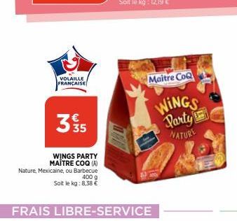 VOLAILLE  FRANÇAISE  335  WINGS PARTY  MAÎTRE COQ (A) Nature, Mexicaine, ou Barbecue  400 g  Soit le kg: 8,38 €  FRAIS LIBRE-SERVICE  Maitre Co  WINGS Party NATURE 