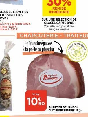 le kg  10%  SUR UNE SÉLECTION DE  GLACES CARTE D'OR Voir sélection, prix et prix au kg en magasin  CHARCUTERIE - TRAITEUR  En tranche épaisse à la poêle ou plancha  Jean-Louis  Amiotte  wwwww  PRODUIT