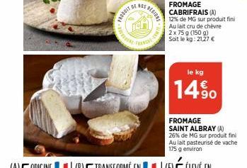 PRODDE NOS A  www  SREGIONE  FROMAGE CABRIFRAIS (A) 12% de MG sur produit fini Au lait cru de chèvre  2 x 75 g (150 g)  Soit le kg: 21,27 €  le kg  14%  FROMAGE SAINT ALBRAY (A) 26% de MG sur produit 