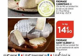 prodde nos a  www  sregione  fromage cabrifrais (a) 12% de mg sur produit fini au lait cru de chèvre  2 x 75 g (150 g)  soit le kg: 21,27 €  le kg  14%  fromage saint albray (a) 26% de mg sur produit 