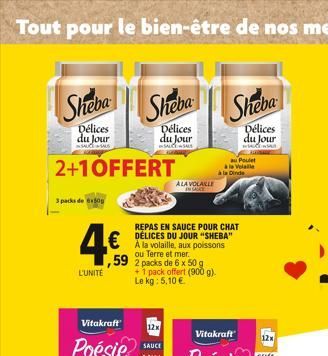 Sheba  Délices du Jour SAUCAS  2+1 OFFERT  3 packs de x50  4€,  59  L'UNITÉ  Sheba  Délices du Jour SALICE SALS  REPAS EN SAUCE POUR CHAT  € DU "SHEBA"  À la volaille, aux poissons ou Terre et mer.  2