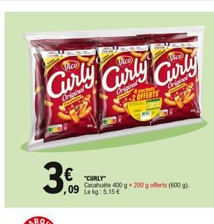 3  Vico  Original  €  ,09  Ba  Vico  Curly Curly  Original  Original  "CURLY"  Cacahuète 400 g + 200 g offerts (600 g). Le kg: 5,15 €  4 sachets 2 OFFERTS 