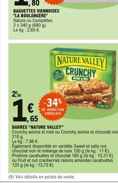 250  1€  BAGUETTES VIENNOISES "LA BOULANGÈRE" Nature ou Complètes. 2 x 340 g (680 g). Le kg: 2,65 €.  65  -34%  INMEDIATE  NATURE VALLEY CRUNCHY  RYONE & MEL  BARRES "NATURE VALLEY"  Crunchy avoine et