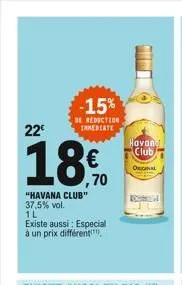 22€  18.0  ,70  "havana club" 37,5% vol. 1l  existe aussi: especial à un prix différent  -15%  de reduction immediate  havand club  oegral  roomal  