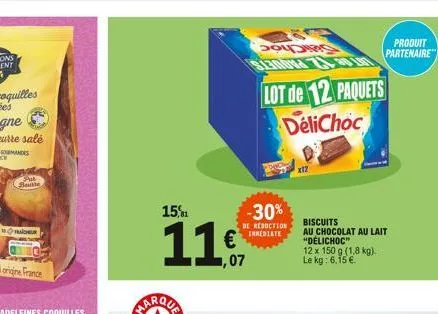 gomandes  pue seulle  15%  11€  1,07  -30%  de reduction inmediate  cours  lot de 12 paquets  delichoc  x12  biscuits  au chocolat au lait "délichoc"  12 x 150 g (1,8 kg). le kg: 6,15 €.  produit  par