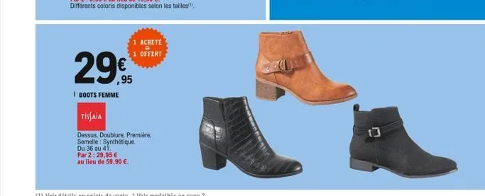 29€  i boots femme  par 2: 29,95 €  au lieu de 59,90 €.  1 achete  1 offert  tissaia  dessus, doublure, première, semelle: synthétique.  du 36 au 41. 