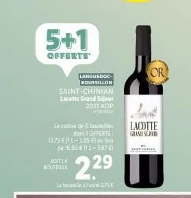 5+1  offerte  saint chinian lacotte grand séjour 2021 aop  soit la bouteille  languedoc roussillon  le carton de 6 bouteilles  dont 1 offerte:  13.75 € (1 l-3,05 €) au lieu de 16,50 (1 l-3,676)  22⁹  