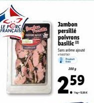 LE PORC FRANÇAIS  HTMLX'=  Jambon  persillé  poivrons basilic (2)  Sans arôme ajouté  5607161  Prodult  200 g  1kg-12,35€ 