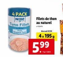 4 PACK NIXE Tuna Fillets  from Skipjack Tun  Filets de thon au naturel  1847  Mardi 07/09  4x 195 g  5.9⁹⁹ 