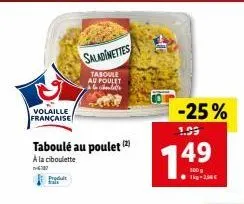 volaille française  produt  taboulé au poulet (2) a la ciboulette  -6107  saladinettes  taboule au poulet à la chaudier  -25%  1.99  749  100 g 