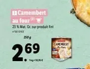 250g  2.69  1kg-1076€  ecamembert au four  23 % mat. gr. sur produit fini  sidie  camembert 