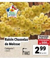 S& LECUS SE FRANCE  Raisin Chasselas de Moissac  Catégorie 1  FRANCE  Du mardi 09  di 11/09  La barquette  de 500,  2.99 