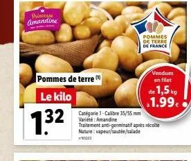 princesse amandine  pommes de terre  le kilo  132  32 catégorie - calibre 35/55 mm  amandine  pommes de terre de france  traitement anti-germinatif après récolte nature: vapeur/sautée/salade  vendues 