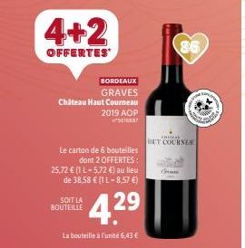 4+2  OFFERTES  BORDEAUX  GRAVES  Château Haut Courneau 2019 AOP  Le carton de 6 bouteilles dont 2 OFFERTES:  25,72 € (1 L-5,72 €) au lieu de 38,58 € (1 L-8.57 €)  4.29  SOIT LA BOUTEILLE  La bouteille