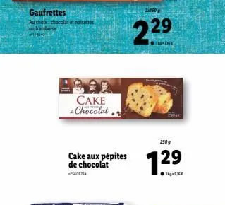 gaufrettes  au choix: chocolat noisettes ou framboise #41  cake chocolat  cake aux pépites de chocolat  2160  2.29  259080  250g  12⁹  29 