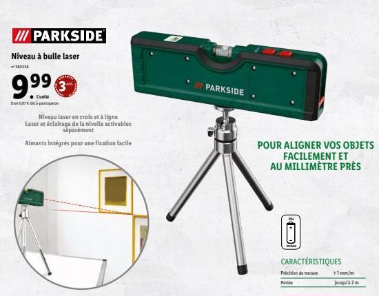 /// PARKSIDE  Niveau à bulle laser  380138  9.9⁹9 €  L'unisi  Dont 007  Niveau laser en croix et à ligne Laser et éclairage de la nivelle activables séparément  Aimants intégrés pour une fixation faci