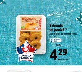 8 DONUTS POULET  VOLAILLE FRANÇAISE  8 donuts de poulet (¹)  Aux pépites de fromage fondu  8004  4.29  Produ fra  1kg-525€ 