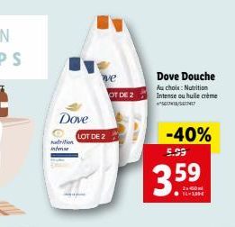 nutrition intense  Dove  we  LOT DE 2  OT DE 2  Dove Douche Au choix: Nutrition Intense ou huile crème 561413/5617417  -40% 5.99  3.59  16-1,30€ 