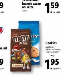 m&m's ty cookies  cookies au choix: m&m's ou bounty sett100/1407  180 g  7.95  1kg100€ 
