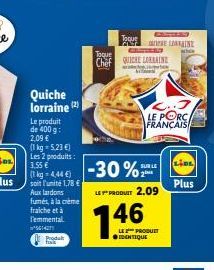 Quiche lorraine (2)  Le produit de 400 g: 2,09 € (1kg - 5,23 €)  Les 2 produits:  3,55  soit l'unité 1,78 €  Aux lardons  fumés, à la crème fraiche et à Temmental ²5614271  Prodal  Toque Cit  -4.44€ -